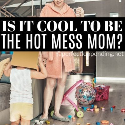 Be A Hot Mess Mom – All The Cool Moms Are Doing It